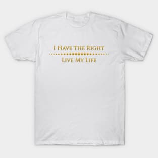 I have the right to live my life T-Shirt